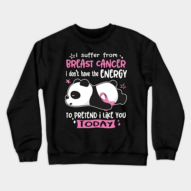 I Suffer From Breast Cancer I Don't Have The Energy To Pretend I Like You Today Crewneck Sweatshirt by ThePassion99